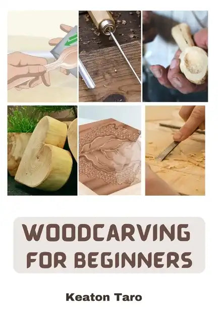 Woodcarving For Beginners: Essential Techniques And Tools For Carving Woods - Paperback